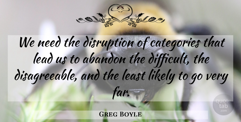 Greg Boyle Quote About Abandon, Categories, Likely: We Need The Disruption Of...