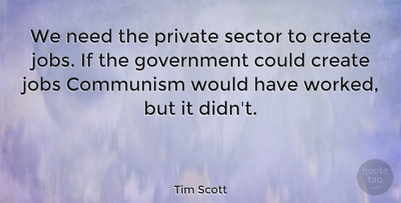 Tim Scott Quote About Jobs, Government, Needs: We Need The Private Sector...