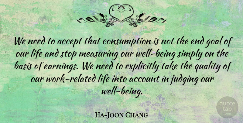 Ha-Joon Chang Quote About Accept, Account, Basis, Explicitly, Judging: We Need To Accept That...