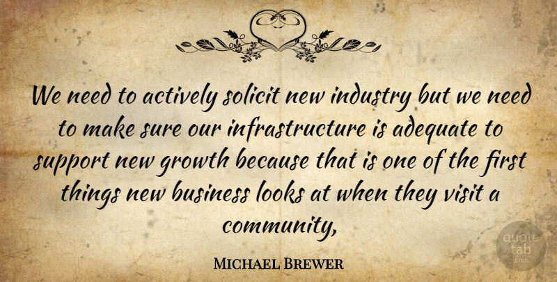 Michael Brewer Quote About Actively, Adequate, Business, Growth, Industry: We Need To Actively Solicit...