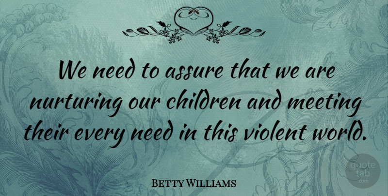 Betty Williams Quote About Assure, Children: We Need To Assure That...