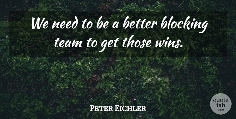 Peter Eichler Quote About Blocking, Team: We Need To Be A...