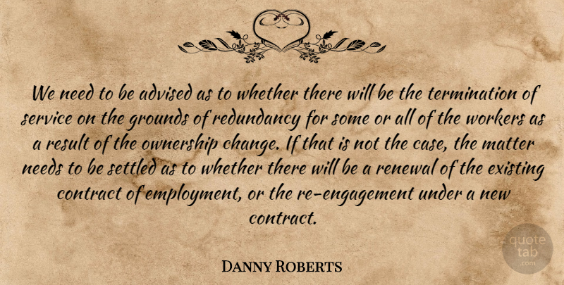 Danny Roberts Quote About Advised, Contract, Existing, Matter, Needs: We Need To Be Advised...
