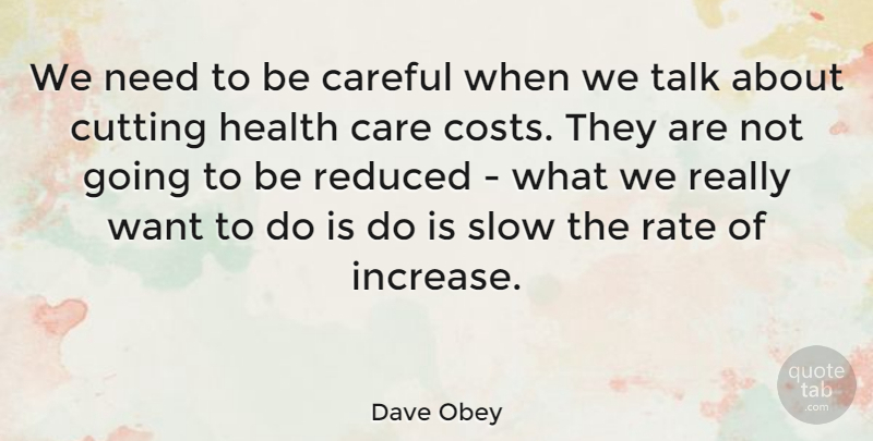Dave Obey Quote About Cutting, Needs, Cost: We Need To Be Careful...