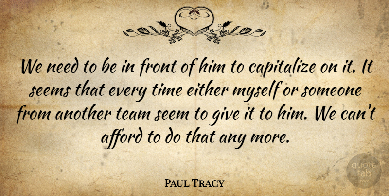 Paul Tracy Quote About Afford, Capitalize, Either, Front, Seems: We Need To Be In...
