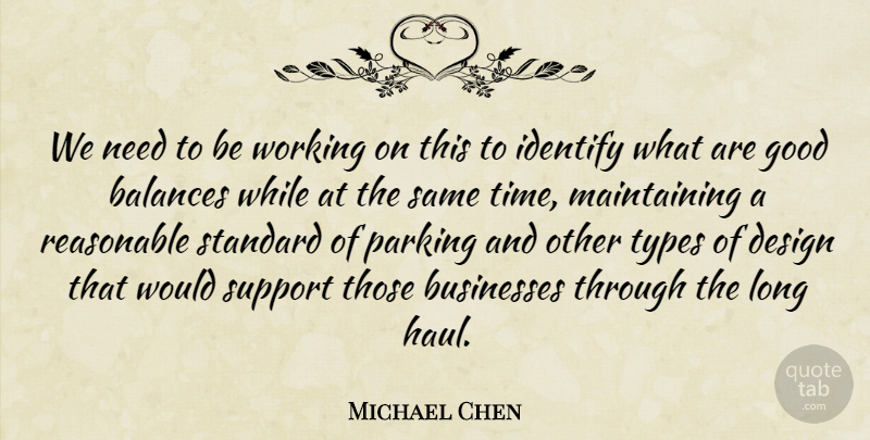 Michael Chen Quote About Balances, Businesses, Design, Good, Identify: We Need To Be Working...
