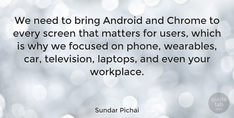 Sundar Pichai Quote About Android, Bring, Car, Focused, Screen: We Need To Bring Android...