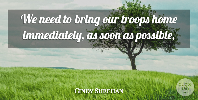 Cindy Sheehan Quote About Bring, Home, Soon, Troops: We Need To Bring Our...