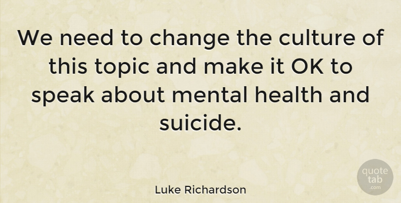 Luke Richardson Quote About Change, Culture, Health, Mental, Ok: We Need To Change The...
