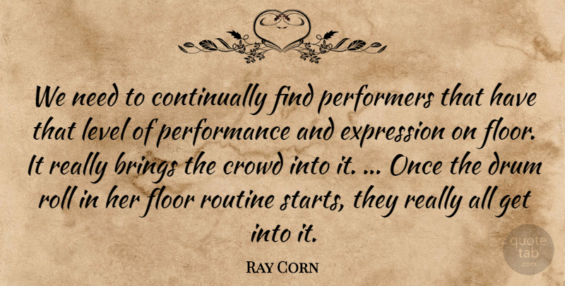Ray Corn Quote About Brings, Crowd, Drum, Expression, Floor: We Need To Continually Find...