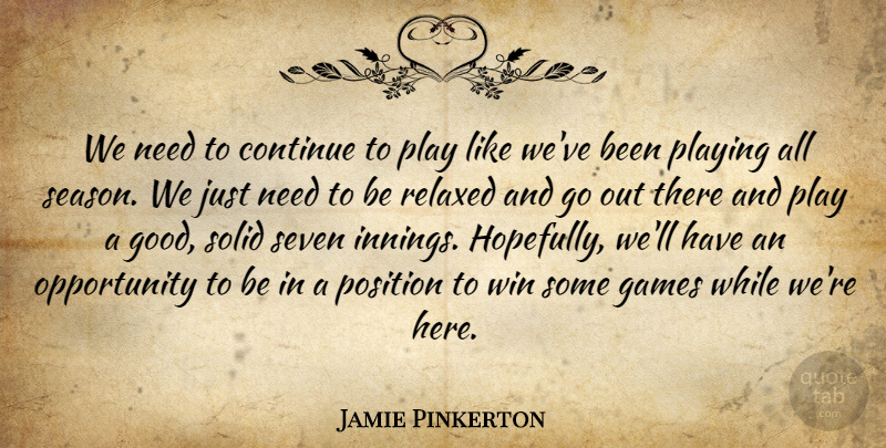 Jamie Pinkerton Quote About Continue, Games, Opportunity, Playing, Position: We Need To Continue To...