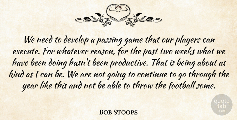 Bob Stoops Quote About Continue, Develop, Football, Game, Passing: We Need To Develop A...