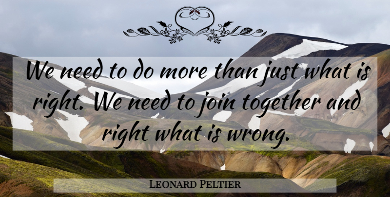 Leonard Peltier Quote About Together, Needs: We Need To Do More...
