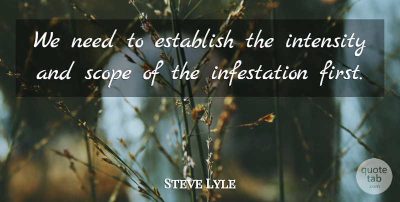 Steve Lyle Quote About Establish, Intensity, Scope: We Need To Establish The...