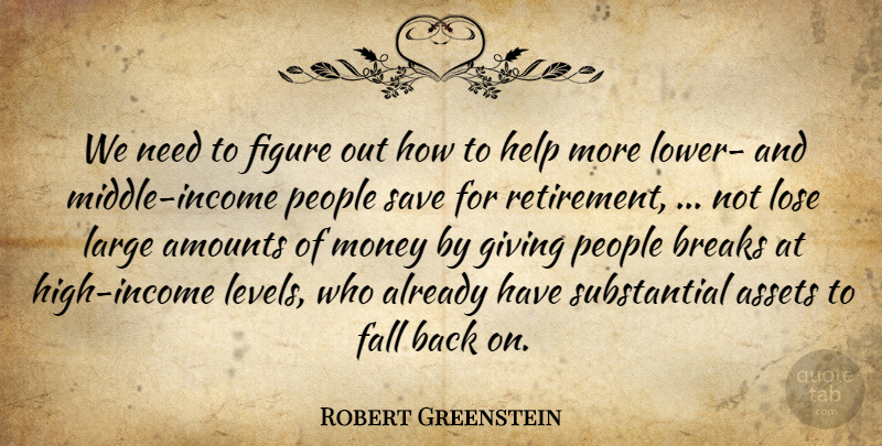 Robert Greenstein Quote About Assets, Breaks, Fall, Figure, Giving: We Need To Figure Out...
