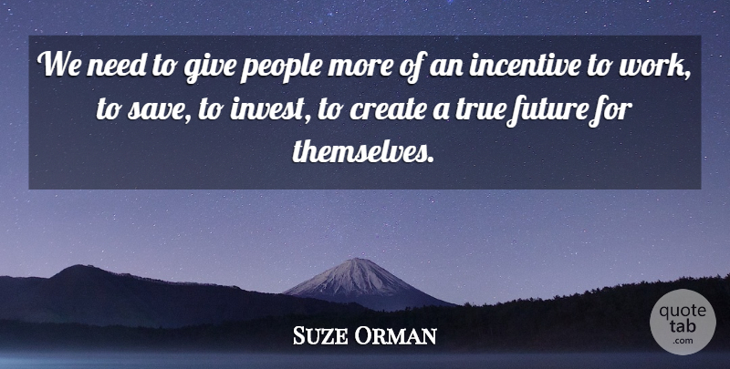 Suze Orman Quote About Giving, People, Incentives: We Need To Give People...