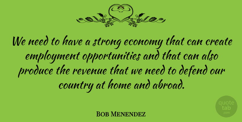 Bob Menendez Quote About Country, Strong, Home: We Need To Have A...
