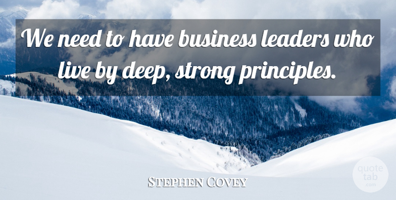 Stephen Covey Quote About Business, Leaders, Strong: We Need To Have Business...