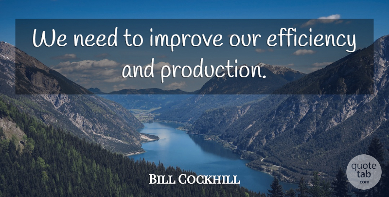 Bill Cockhill Quote About Efficiency, Improve: We Need To Improve Our...