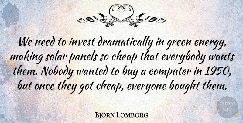 Bjorn Lomborg Quote About Green, Want, Energy: We Need To Invest Dramatically...