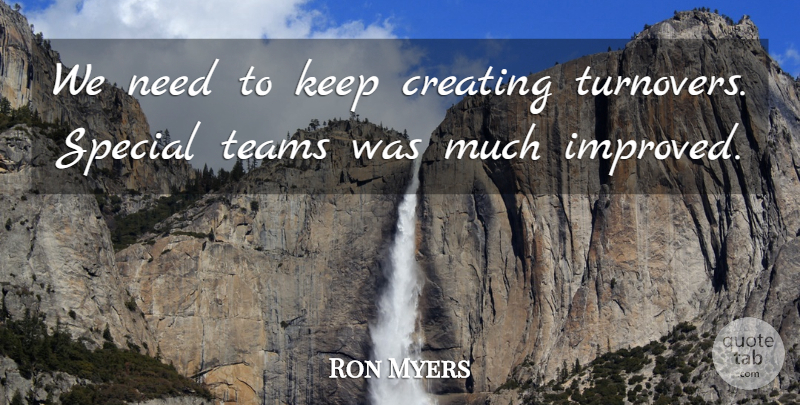Ron Myers Quote About Creating, Special, Teams: We Need To Keep Creating...