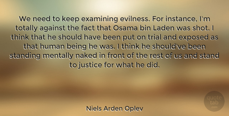 Niels Arden Oplev Quote About Against, Bin, Examining, Exposed, Fact: We Need To Keep Examining...