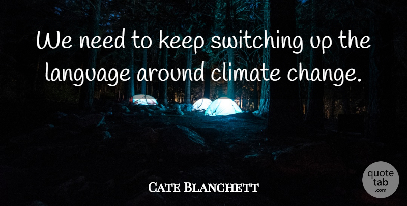 Cate Blanchett Quote About Change, Switching: We Need To Keep Switching...
