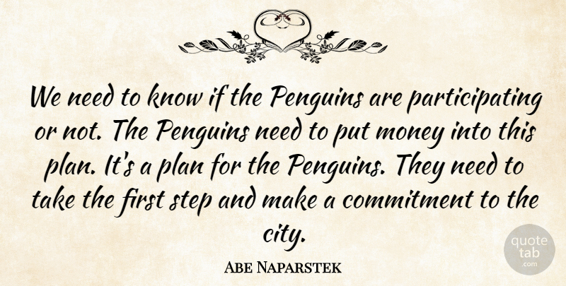 Abe Naparstek Quote About Commitment, Money, Plan, Step: We Need To Know If...