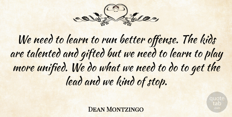 Dean Montzingo Quote About Gifted, Kids, Lead, Learn, Run: We Need To Learn To...