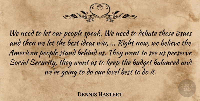Dennis Hastert Quote About Balanced, Behind, Believe, Best, Budget: We Need To Let Our...