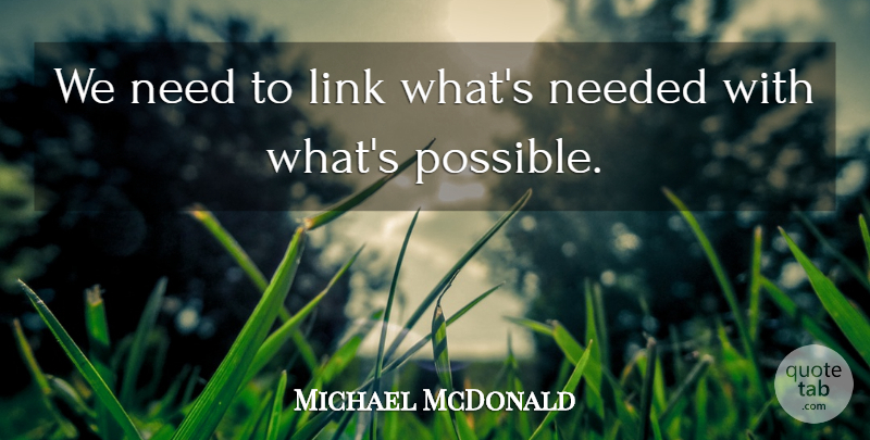 Michael McDonald Quote About Link, Needed: We Need To Link Whats...