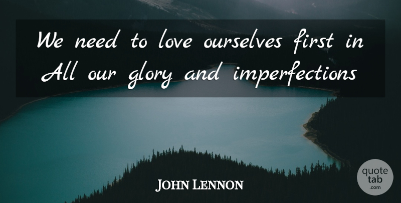 John Lennon Quote About Inspirational, Love Yourself, Things In Life: We Need To Love Ourselves...