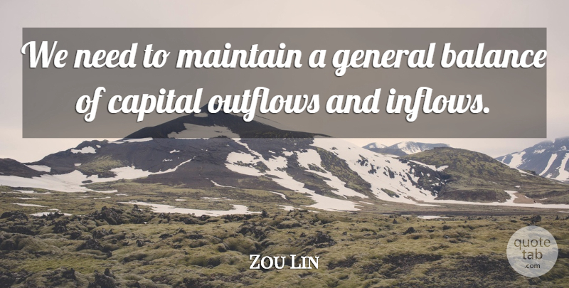 Zou Lin Quote About Balance, Capital, General, Maintain: We Need To Maintain A...