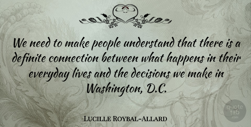 Lucille Roybal-Allard Quote About Decisions We Make, People, Everyday: We Need To Make People...