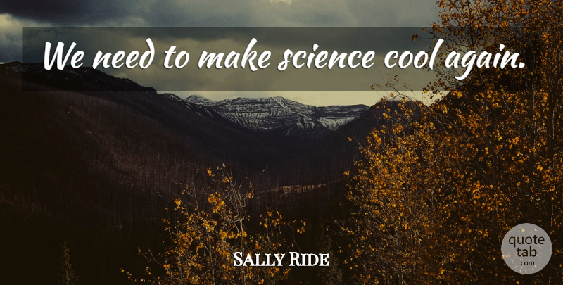 Sally Ride Quote About Needs: We Need To Make Science...