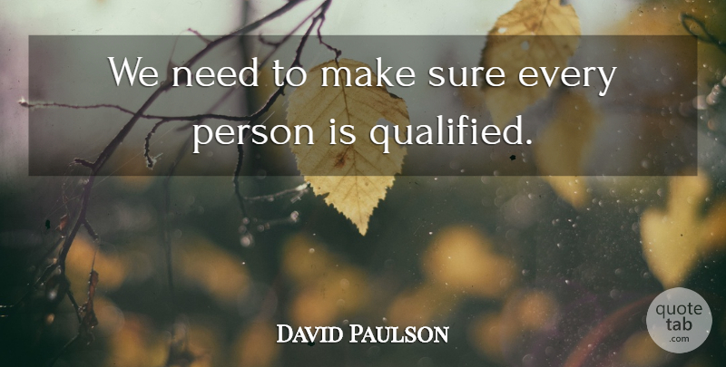 David Paulson Quote About Sure: We Need To Make Sure...