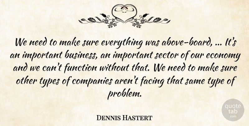 Dennis Hastert Quote About Companies, Economy, Facing, Function, Sector: We Need To Make Sure...