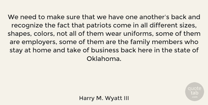 Harry M. Wyatt III Quote About Business, Fact, Family, Home, Members: We Need To Make Sure...