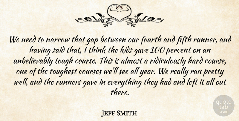 Jeff Smith Quote About Almost, Courses, Fifth, Fourth, Gap: We Need To Narrow That...