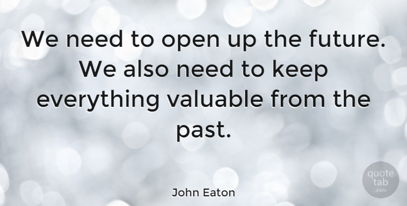 John Eaton Quote About Valuable: We Need To Open Up...
