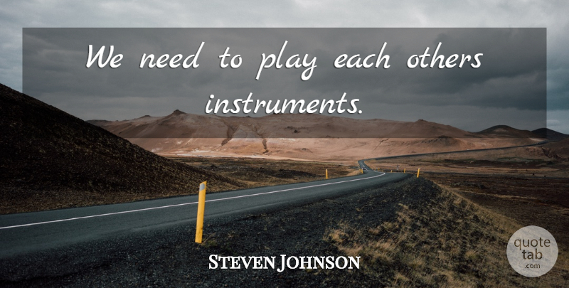 Steven Johnson Quote About Play, Needs, Instruments: We Need To Play Each...