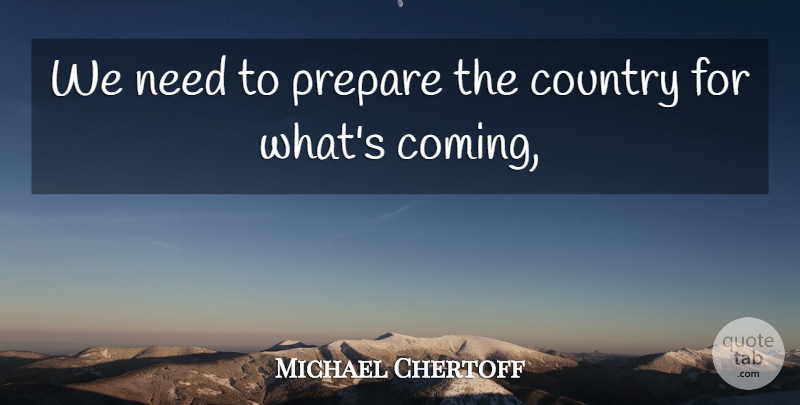 Michael Chertoff Quote About Country, Prepare: We Need To Prepare The...