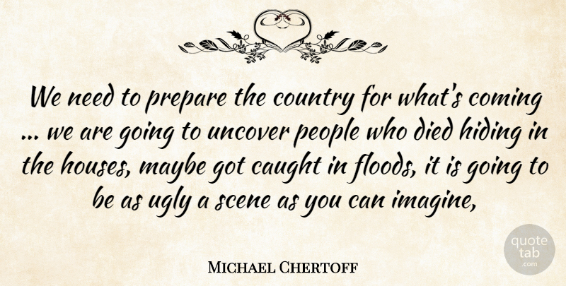 Michael Chertoff Quote About Caught, Coming, Country, Died, Hiding: We Need To Prepare The...