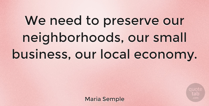 Maria Semple Quote About Business, Local, Preserve: We Need To Preserve Our...