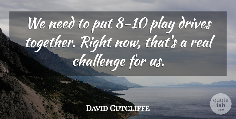 David Cutcliffe Quote About Challenge, Drives: We Need To Put 8...