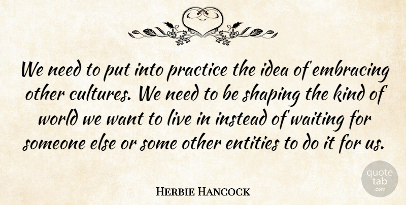 Herbie Hancock Quote About Other Cultures, Practice, Ideas: We Need To Put Into...