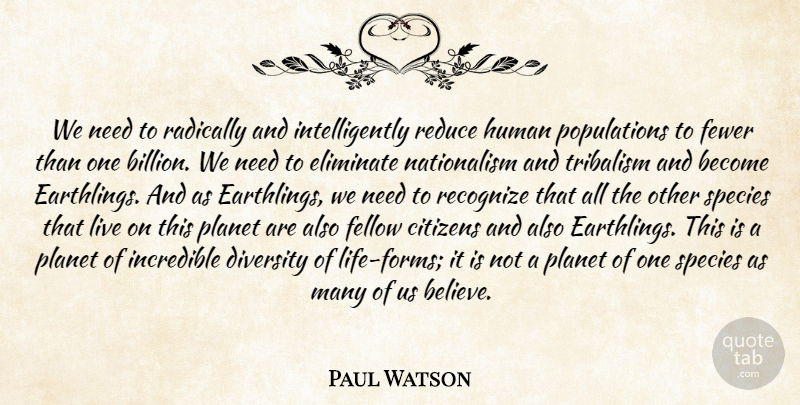 Paul Watson Quote About Believe, Diversity, Needs: We Need To Radically And...