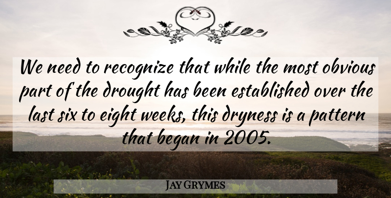 Jay Grymes Quote About Began, Drought, Eight, Last, Obvious: We Need To Recognize That...