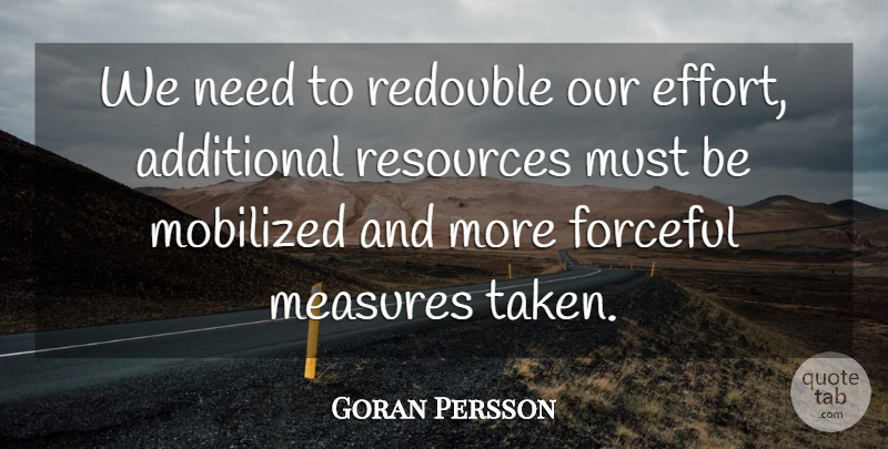 Goran Persson Quote About Additional, Forceful, Measures, Resources: We Need To Redouble Our...