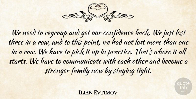 Ilian Evtimov Quote About Confidence, Family, Lost, Pick, Regroup: We Need To Regroup And...